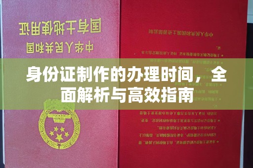 广东身份证制作的办理时间，全面解析与高效指南